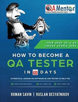 How to Become a Qa Tester in 30 Days: 45 Practical Lessons on Software Qa and Testing, Paperback - Roman Savin