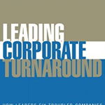 Leading Corporate Turnaround: How Leaders Fix Troubled Companies (Cărți de gestionare a crizei)