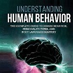Understanding Human Behavior: The Complete Guide to Human Behavior, Personality Types, and Body Language Mastery - Jason Miller