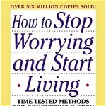 How to Stop Worrying and Start Living - Dale Carnegie, Dale Carnegie