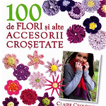 100 de flori si alte accesorii crosetate - Claire Crompton