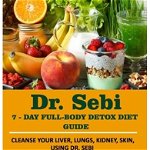 DR. SEBI 7-Day FULL-BODY DETOX DIET GUIDE: Cleanse your liver, lungs, kidney, skin, using Dr. Sebi Intra-Cellular Cleansing Method for Rapid Weight Lo, Paperback - Sonal Tambwekar