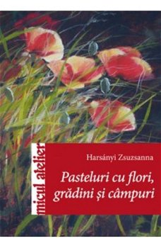Pasteluri cu flori, grădini şi câmpuri - Paperback brosat - Harsányi Zsuzsanna - Casa, 
