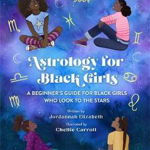 Astrology for Black Girls: A Beginner's Guide for Black Girls Who Look to the Stars - Jordannah Elizabeth, Jordannah Elizabeth
