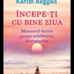 Incepe-ti cu bine ziua. Momentul decisiv pentru echilibrarea bioritmurilor - Reggad Karim