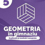 Geometria In Gimnaziu. Explicatii Si Rezolvari Complete. Clasa A V-A, Dan Zaharia, Maria Zaharia - Editura Paralela 45
