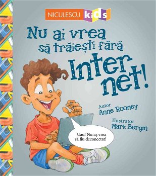 Nu ai vrea să trăieşti fără INTERNET!, Editura NICULESCU