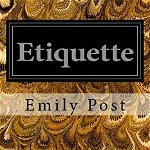 Etiquette: In Society, In Business, In Politics and at Home - Emily Post, Emily Post