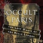 Occult Paris: The Lost Magic of the Belle Epoque, Hardcover - Tobias Churton