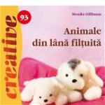 Animale Din Lana Filtuita - Idei Creative 93, Monika Dillbaum - Editura Casa