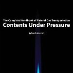 Contents Under Pressure: The Complete Handbook of Natural Gas Transportation - Sylvia F. Munson, Sylvia F. Munson