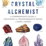 The Crystal Alchemist: A Comprehensive Guide to Unlocking the Transformative Power of Gems and Stones - Karen Frazier, Karen Frazier