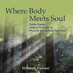 Where Body Meets Soul: Subtle Energy Healing Practices for Physical and Spiritual Self-Care