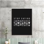 Tablou motivational - Stop saying tomorrow, 