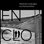 Enclosure – Palestinian Landscapes in a Historical Mirror