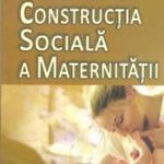 Constructia sociala a maternitatii - Camelia Voicu, Cetatea de Scaun