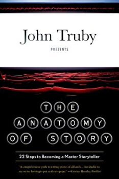 The Anatomy of Story: 22 Steps to Becoming a Master Storyteller, Paperback - John Truby