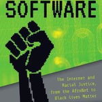 Black Software: The Internet & Racial Justice, from the AfroNet to Black Lives Matter