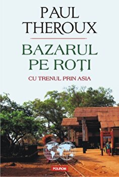 eBook Bazarul pe roti. Cu trenul prin Asia - Paul Theroux, Paul Theroux