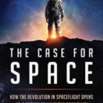 The Case for Space: How the Revolution in Spaceflight Opens Up a Future of Limitless Possibility