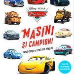 Disney Pixar Masini - Masini si campioni. Totul despre eroii din Masini, -