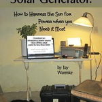 Assembling a Solar Generator: How to Harness the Sun for Power when you Need it Most - Jay Warmke, Jay Warmke