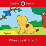 Where is it, Spot? – Ladybird Readers Beginner Level (Ladybird Readers)