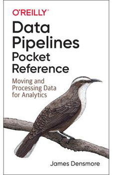 Data Pipelines Pocket Reference: Moving and Processing Data for Analytics - James Densmore