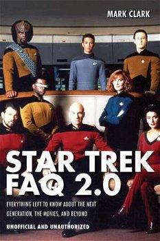 Star Trek FAQ 2.0 (Unofficial and Unauthorized): Everything Left to Know about the Next Generation, the Movies, and Beyond (FAQ)