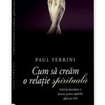 Cum sa cream o relatie spirituala - Paul Ferrini