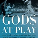 Gods at Play: An Eyewitness Account of Great Moments in American Sports