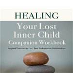 Healing Your Lost Inner Child Companion Workbook: Inspired Exercises to Heal Your Codependent Relationships, Paperback - Robert Jackman
