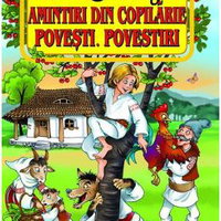 Amintiri din copilarie. Povesti. Povestiri