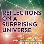 Reflections on a Surprising Universe - Richard C Dieter