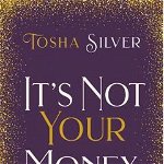 It's Not Your Money: How to Live Fully from Divine Abundance - Tosha Silver, Tosha Silver
