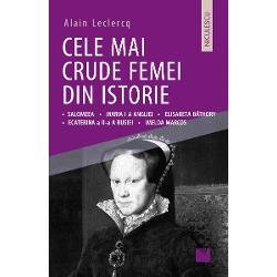 Cele mai crude femei din istorie - Alain Leclercq