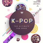 K-Pop: The Ultimate Fan Book. Your Essential Guide to the Hottest K-Pop Bands