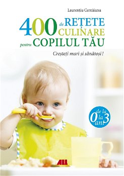 400 de retete culinare pentru copilul tau. Editia 4 - Laurentiu Cernaianu