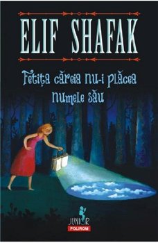 Fetita Careia Nu-I Placea Numele Sau, Elif Shafak - Editura Polirom