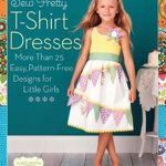Sew Pretty T-Shirt Dresses: More Than 25 Easy, Pattern-Free Designs for Little Girls - Sweet Seams, Sweet Seams