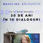 TV in Estul Salbatic. 30 de ani in 10 dialoguri - Madalina Balasescu, Meridiane Publishing