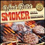 Wood Pellet Smoker Grill Cookbook: Discover Tens of Succulent Recipes and Learn 9 Beginners Tricks to Make Your First Grills with No Pressure - Chef John Tank