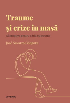 Descopera psihologia. Traume si crize in masa. Alternative pentru a trai cu trauma, Jose Navarro Gongora