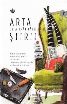 Arta de a trai fara stiri - Rolf Dobelli, BAROQUE BOOKS AND ARTS