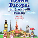 Istoria Europei pentru copiii curiosi. Lectura si activitati, 