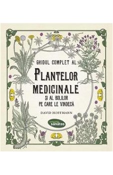 Ghidul complet al plantelor medicinale și al bolilor pe care le vindecă - Paperback brosat - David E. Hoffmann - Lifestyle, 