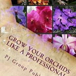 Grow Your Orchids Like a Professional: The Comprehensive Guide for Indoor and Outdoor Growing and Caring of Orchids