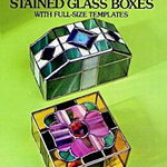 Easy-To-Make Stained Glass Boxes: With Full-Size Templates