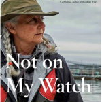 Not on My Watch: How a Renegade Whale Biologist Took on Governments and Industry to Save Wild Salmon - Alexandra Morton, Alexandra Morton