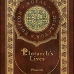 Plutarch's Lives, The Complete 48 Biographies (Royal Collector's Edition) (Case Laminate Hardcover with Jacket) - Plutarch, Plutarch